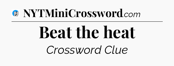 Beat the heat Crossword Clue