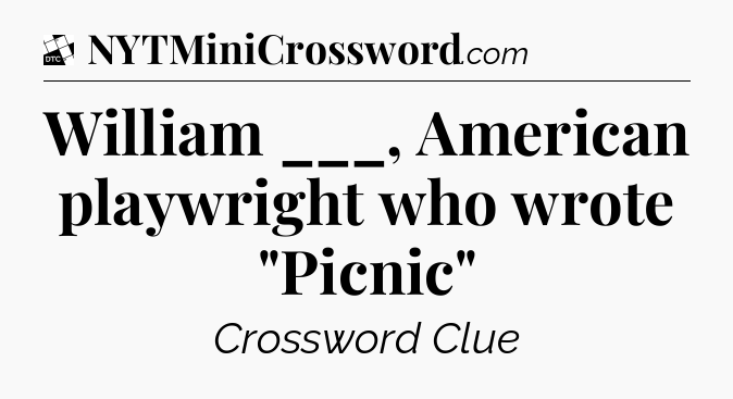 William ___, American playwright who wrote 