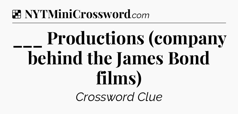 Solution: ___ Productions (company behind the James Bond films) - NYT Crossword
