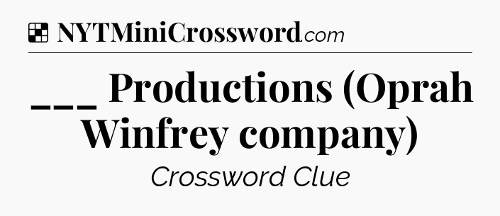 Solution: ___ Productions (Oprah Winfrey company) - NYT Crossword