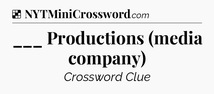 Solution: ___ Productions (media company) - NYT Crossword