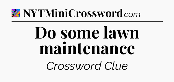 Do some lawn maintenance Crossword Clue