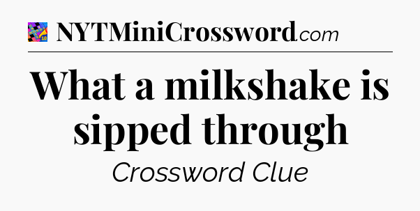 What a milkshake is sipped through Crossword Clue