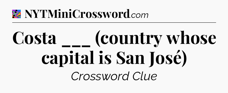Costa ___ (country whose capital is San José) Crossword Clue