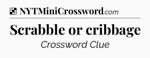 Solution: Scrabble or cribbage - NYT Crossword