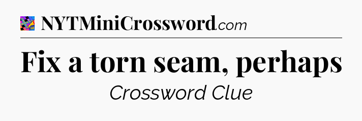 Fix a torn seam, perhaps Crossword Clue