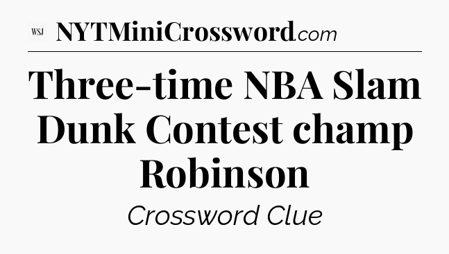 Three-time NBA Slam Dunk Contest champ Robinson - WSJ Crossword