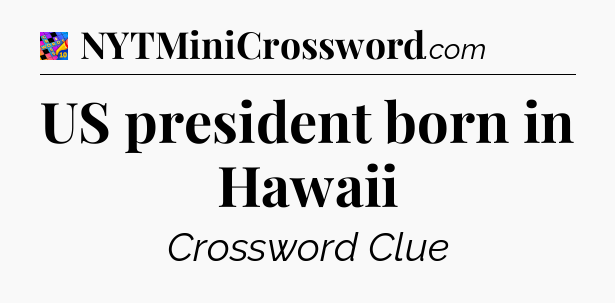 US president born in Hawaii Crossword Clue