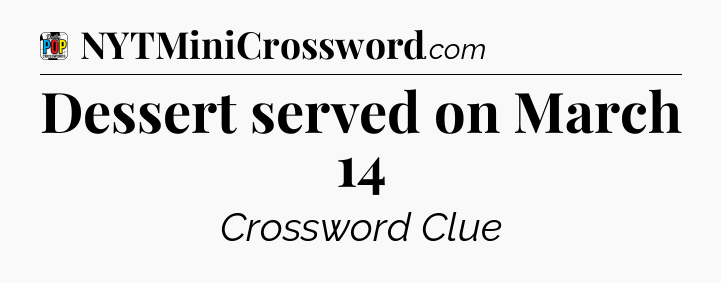Dessert served on March 14 Crossword Clue