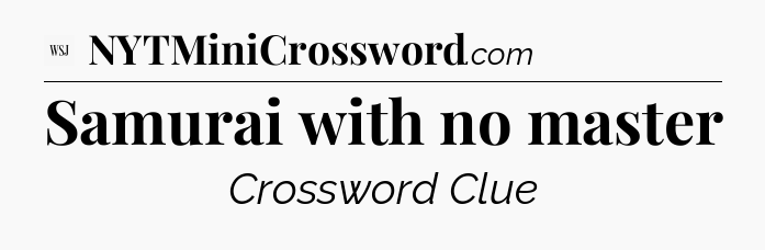Samurai with no master - WSJ Crossword