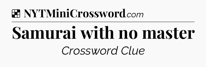 Solution: Samurai with no master  - NYT Crossword