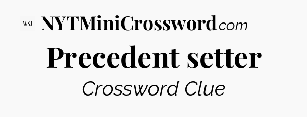 Precedent setter - WSJ Crossword