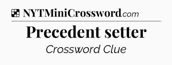 Solution: Precedent setter - NYT Crossword