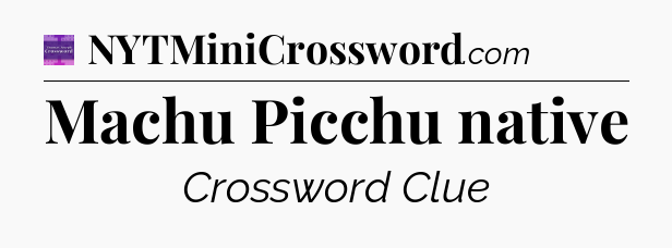 Machu Picchu native - Thomas Joseph Crossword