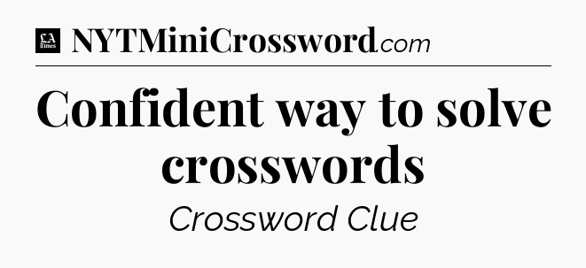 Confident way to solve crosswords - LA Times Crossword
