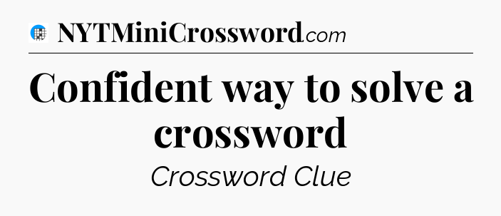 Confident way to solve a crossword Crossword Clue