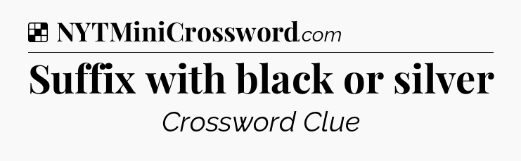 Solution: Suffix with black or silver - NYT Crossword