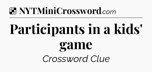 Solution: Participants in a kids' game - NYT Crossword