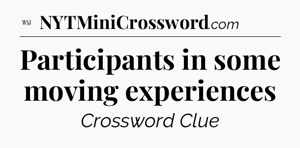Participants in some moving experiences - WSJ Crossword