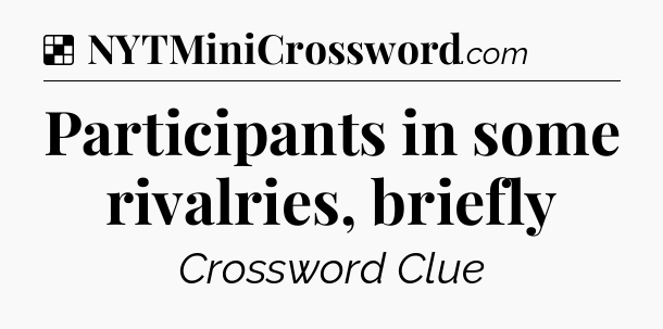 Solution: Participants in some rivalries, briefly - NYT Crossword