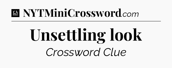 Unsettling look - LA Times Crossword