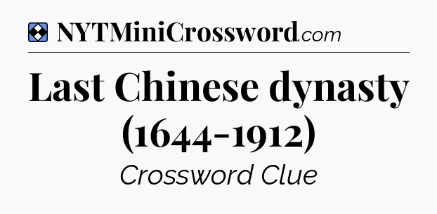 Solution: Last Chinese dynasty (1644-1912) - NYT Mini Crossword
