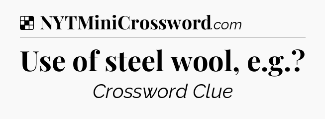 Solution: Use of steel wool, e.g - NYT Crossword