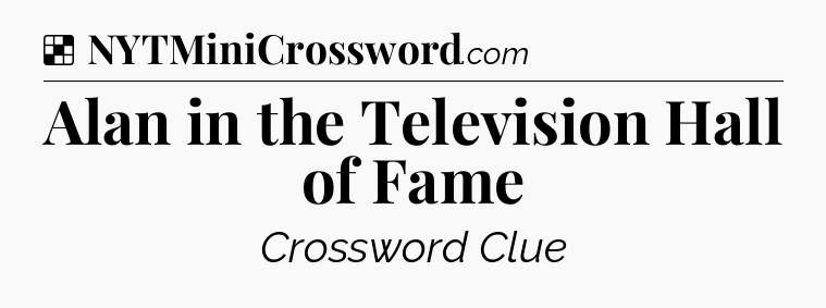 Solution: Alan in the Television Hall of Fame - NYT Crossword
