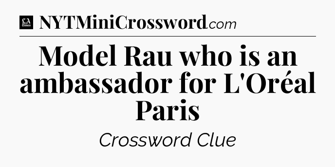 Model Rau who is an ambassador for L'Oréal Paris - LA Times Crossword
