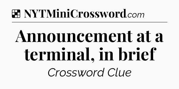 Solution: Announcement at a terminal, in brief - NYT Crossword