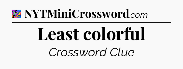 Least colorful Crossword Clue