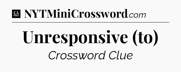 Unresponsive (to) - LA Times Crossword