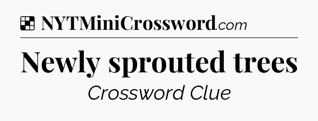 Solution: Newly sprouted trees - NYT Crossword