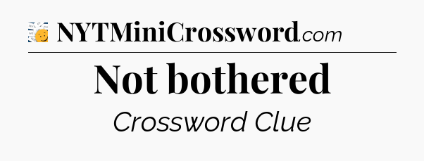 Not bothered - 7 Little Words