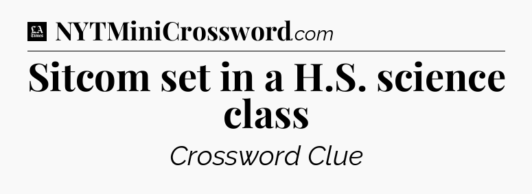 Sitcom set in a H.S. science class - LA Times Crossword