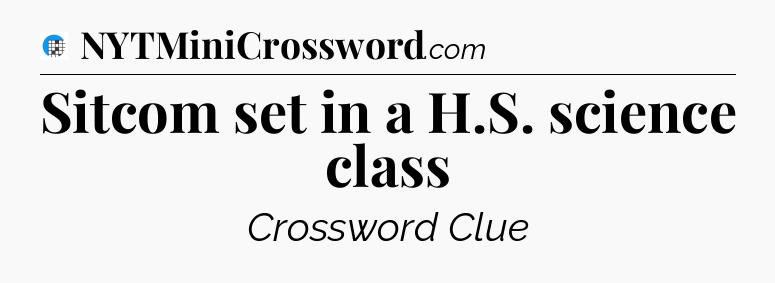 Sitcom set in a H.S. science class Crossword Clue