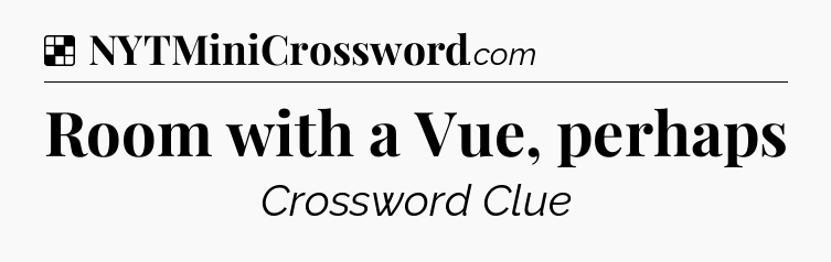 Solution: Room with a Vue, perhaps - NYT Crossword