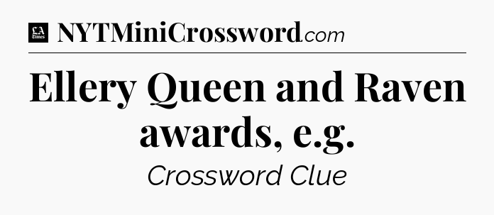 Ellery Queen and Raven awards, e.g - LA Times Crossword