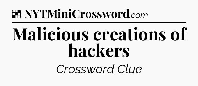 Solution: Malicious creations of hackers - NYT Crossword
