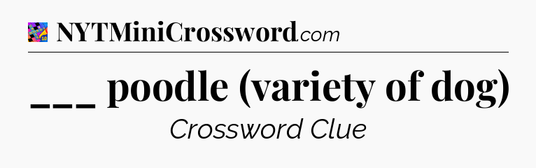 ___ poodle (variety of dog) Crossword Clue