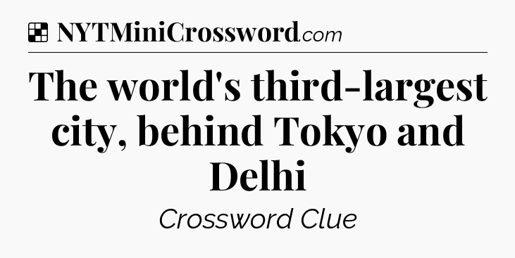 Solution: The world's third-largest city, behind Tokyo and Delhi - NYT Crossword