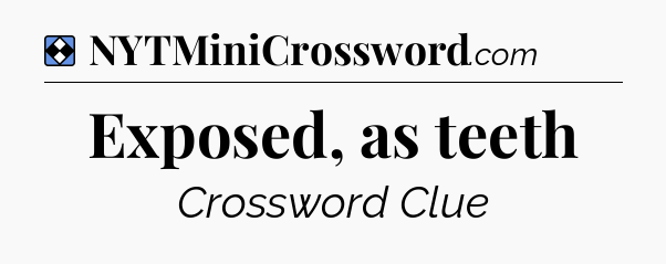 Solution: Exposed, as teeth - NYT Mini Crossword
