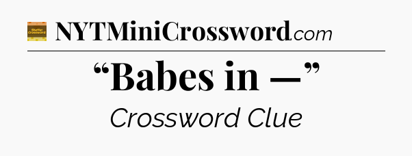“Babes in —” - Eugene Sheffer Crossword