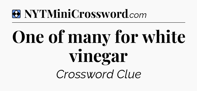 Solution: One of many for white vinegar - NYT Mini Crossword