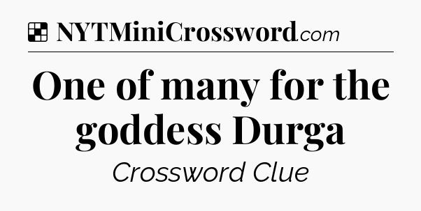 Solution: One of many for the goddess Durga - NYT Crossword