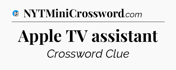 Apple TV assistant Crossword Clue