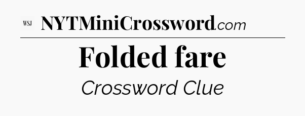Folded fare - WSJ Crossword