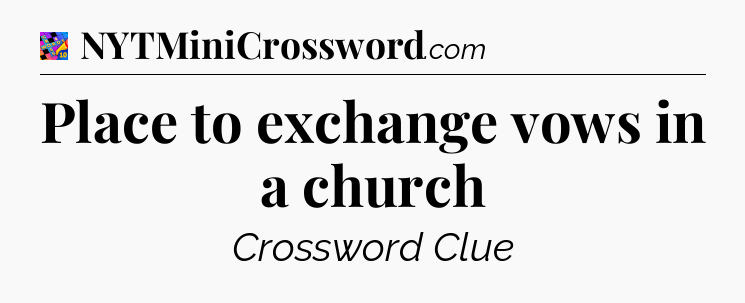 Place to exchange vows in a church Crossword Clue