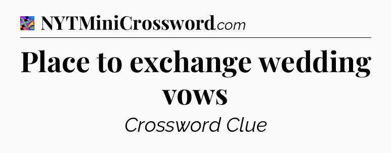 Place to exchange wedding vows Crossword Clue