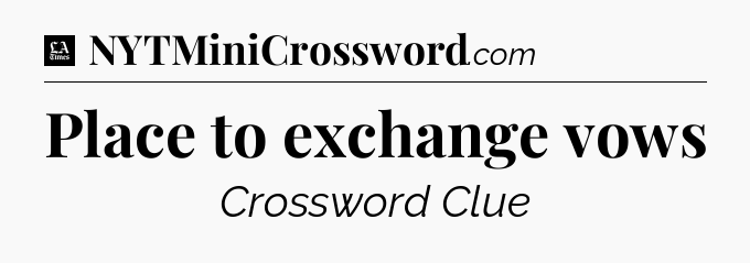 Place to exchange vows - LA Times Crossword